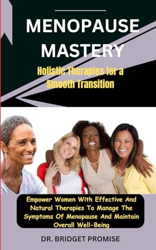 Menopause Mastery: Holistic Therapies for a Smooth Transition: Empower Women With Effective And Natural Therapies To Manage The Symptoms Of Menopause And Maintain Overall Well-Being von Independently published